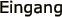 Eingang