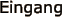 Eingang